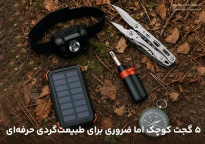 ۵ گجت کوچک اما ضروری برای طبیعت‌گردی حرفه‌ای
